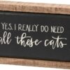 Primitives by Kathy Yes, I Really Do Need All These Cats Home Dcor Sign