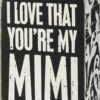 Primitives by Kathy I Love That Youre My Mimi Home Dcor Sign